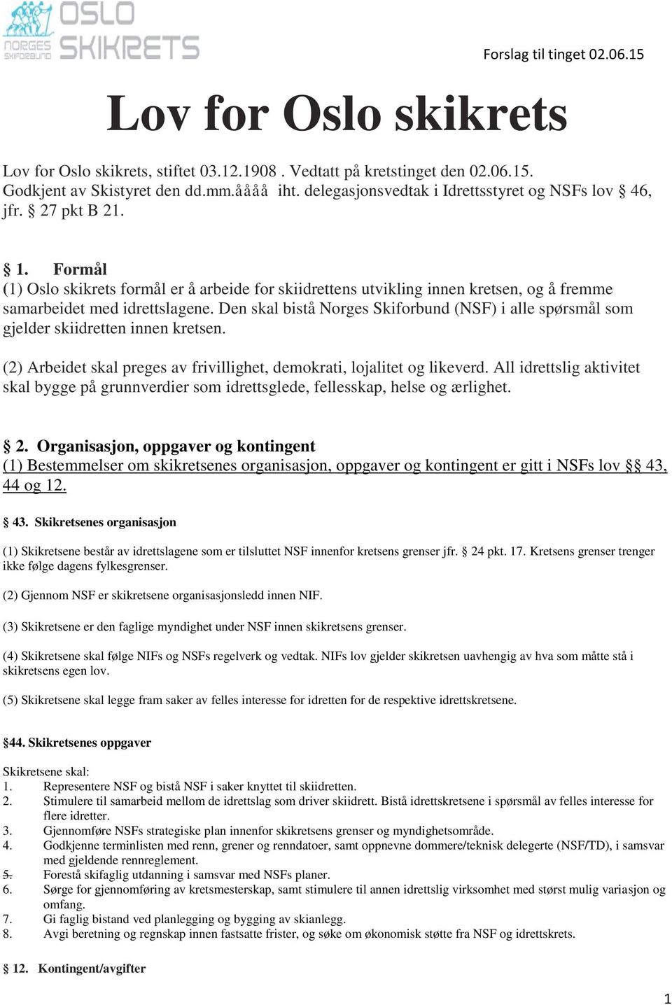 Den skal bistå Norges Skiforbund (NSF) i alle spørsmål som gjelder skiidretten innen kretsen. (2) Arbeidet skal preges av frivillighet, demokrati, lojalitet og likeverd.