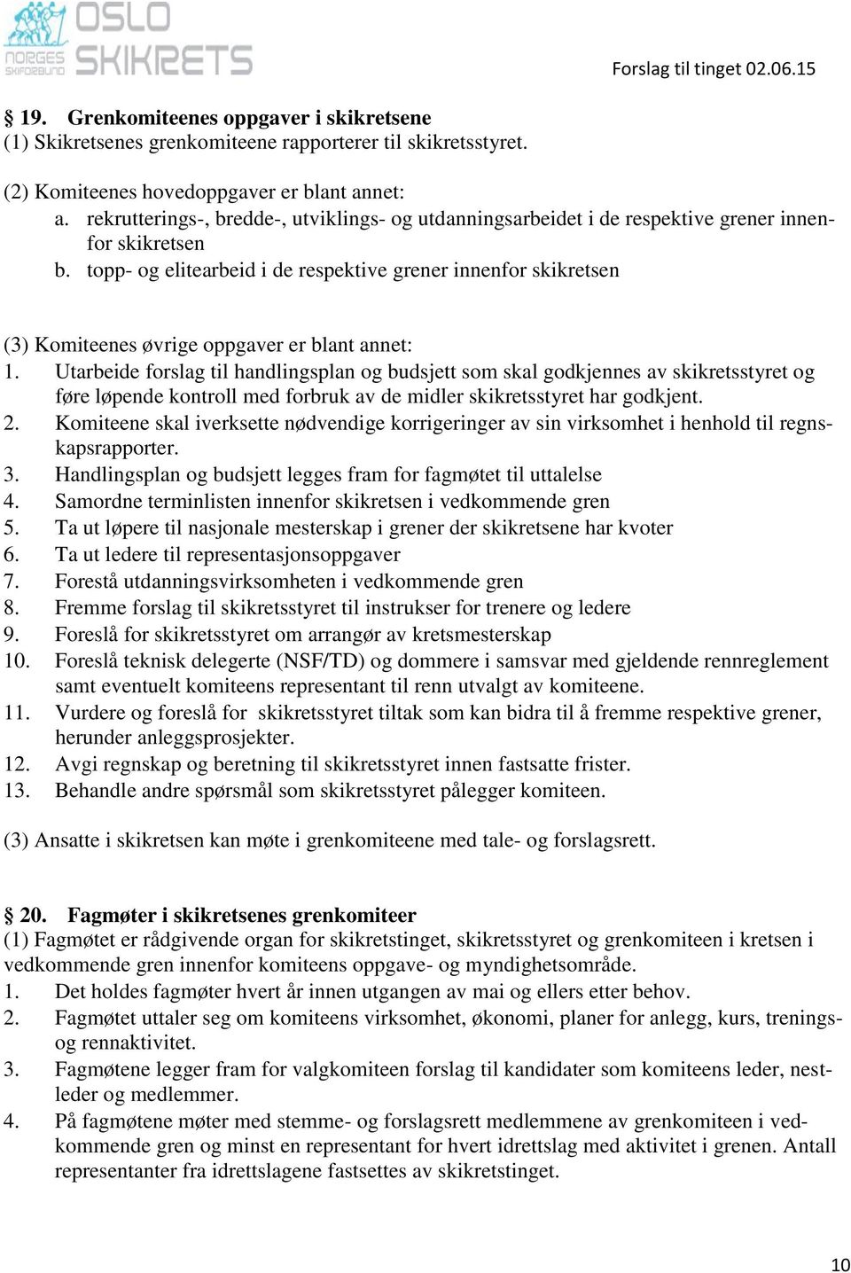 topp- og elitearbeid i de respektive grener innenfor skikretsen (3) Komiteenes øvrige oppgaver er blant annet: 1.