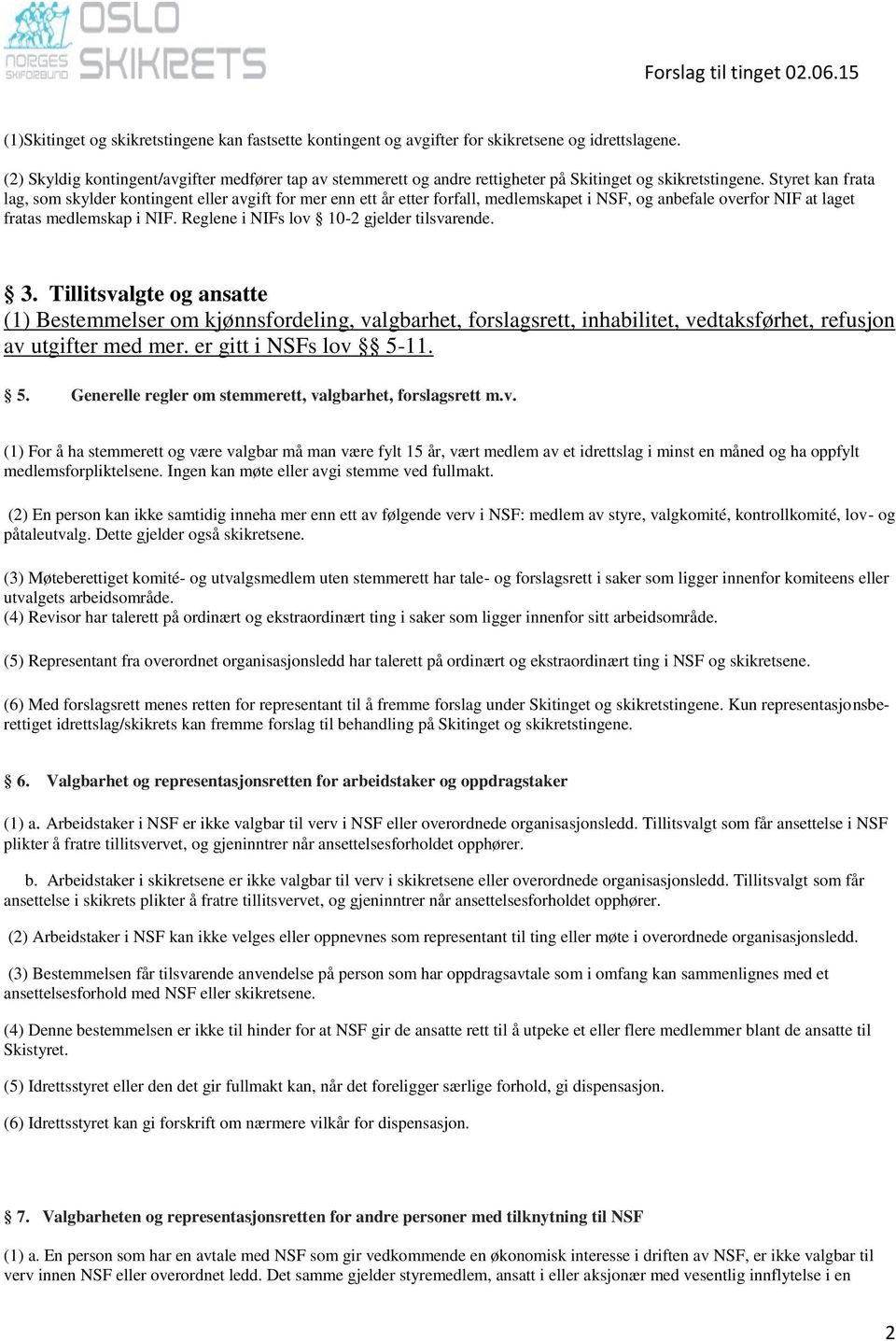 Styret kan frata lag, som skylder kontingent eller avgift for mer enn ett år etter forfall, medlemskapet i NSF, og anbefale overfor NIF at laget fratas medlemskap i NIF.