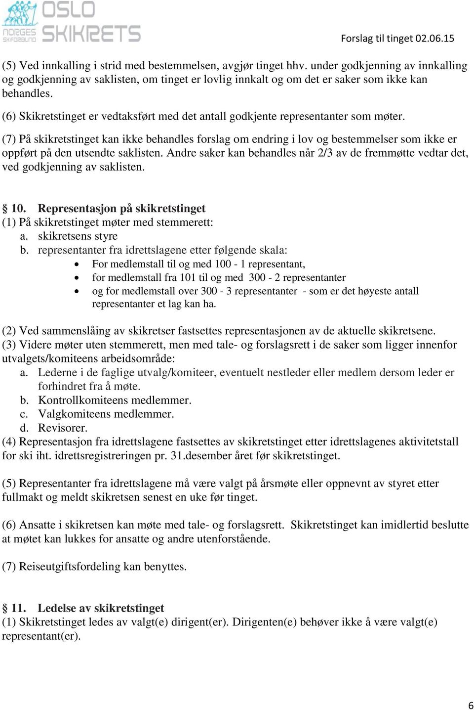 (7) På skikretstinget kan ikke behandles forslag om endring i lov og bestemmelser som ikke er oppført på den utsendte saklisten.