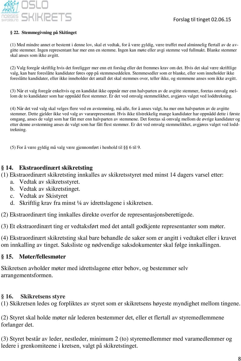 (2) Valg foregår skriftlig hvis det foreligger mer enn ett forslag eller det fremmes krav om det. Hvis det skal være skriftlige valg, kan bare foreslåtte kandidater føres opp på stemmeseddelen.