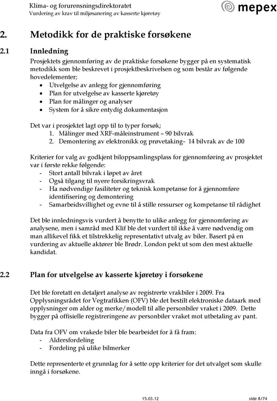 anlegg for gjennomføring Plan for utvelgelse av kasserte kjøretøy Plan for målinger og analyser System for å sikre entydig dokumentasjon Det var i prosjektet lagt opp til to typer forsøk; 1.