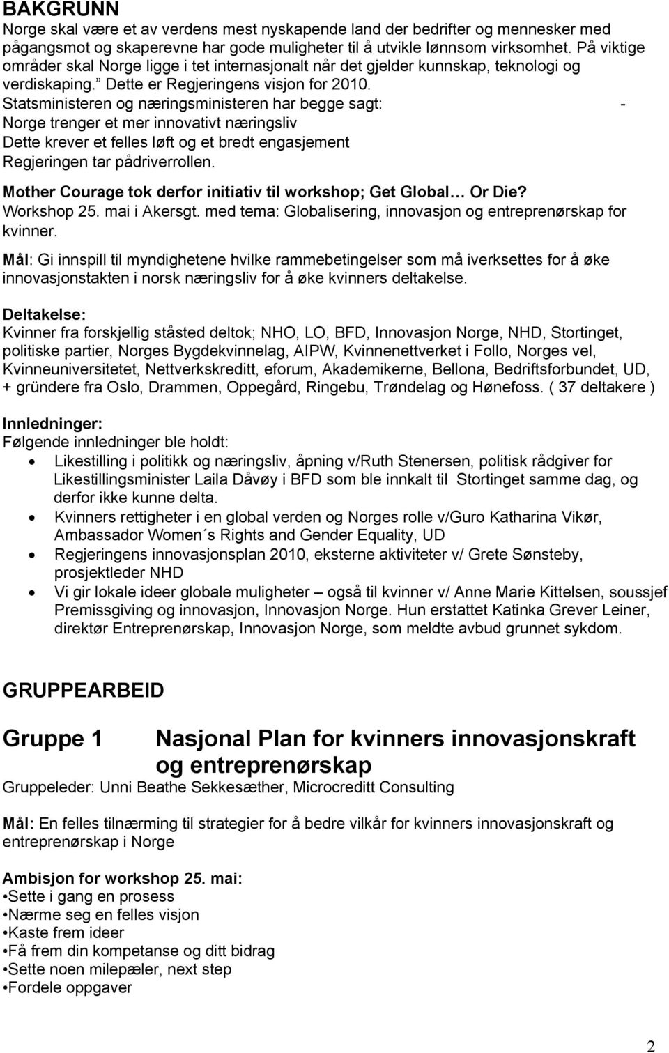 Statsministeren og næringsministeren har begge sagt: - Norge trenger et mer innovativt næringsliv Dette krever et felles løft og et bredt engasjement Regjeringen tar pådriverrollen.