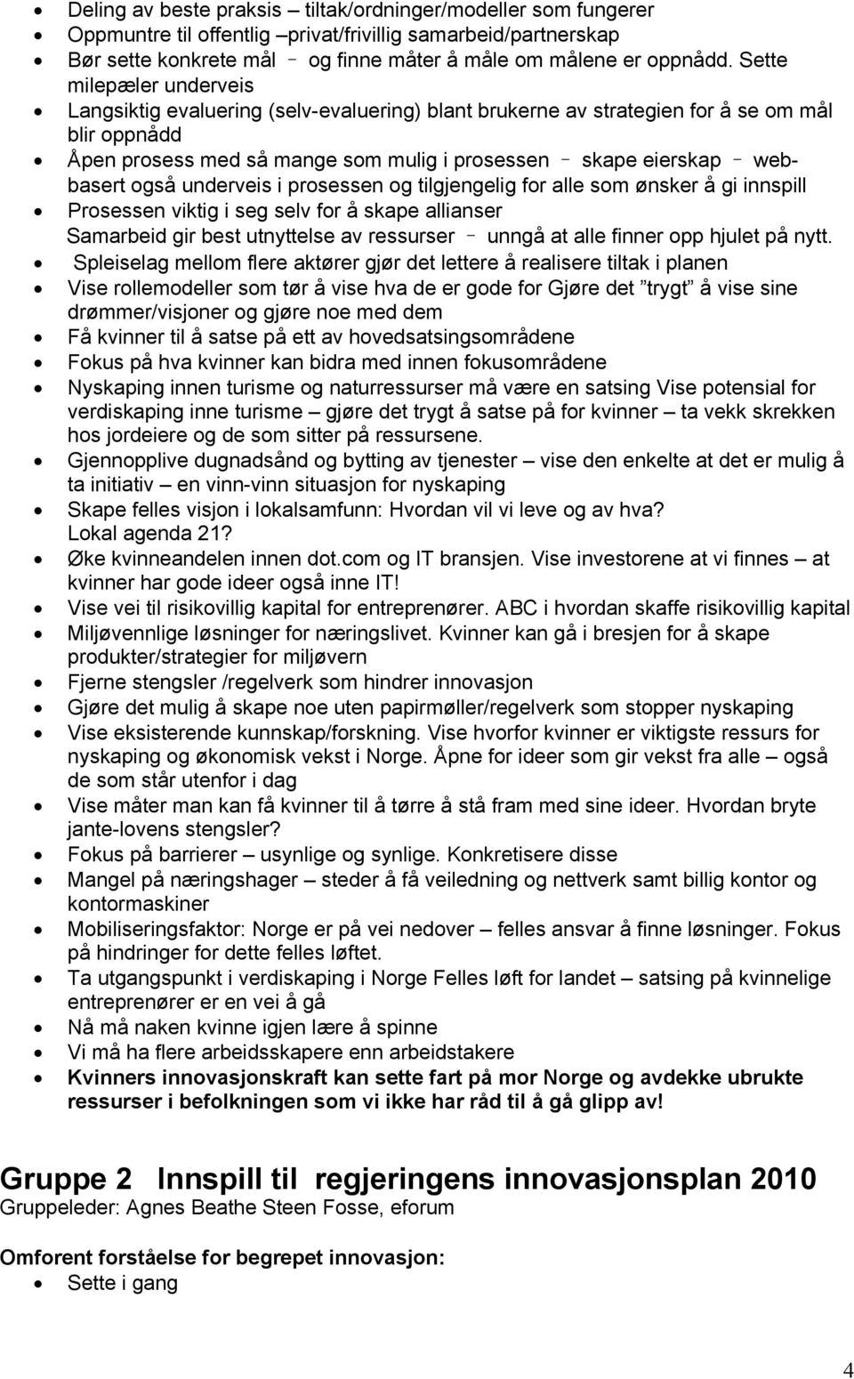 også underveis i prosessen og tilgjengelig for alle som ønsker å gi innspill Prosessen viktig i seg selv for å skape allianser Samarbeid gir best utnyttelse av ressurser unngå at alle finner opp