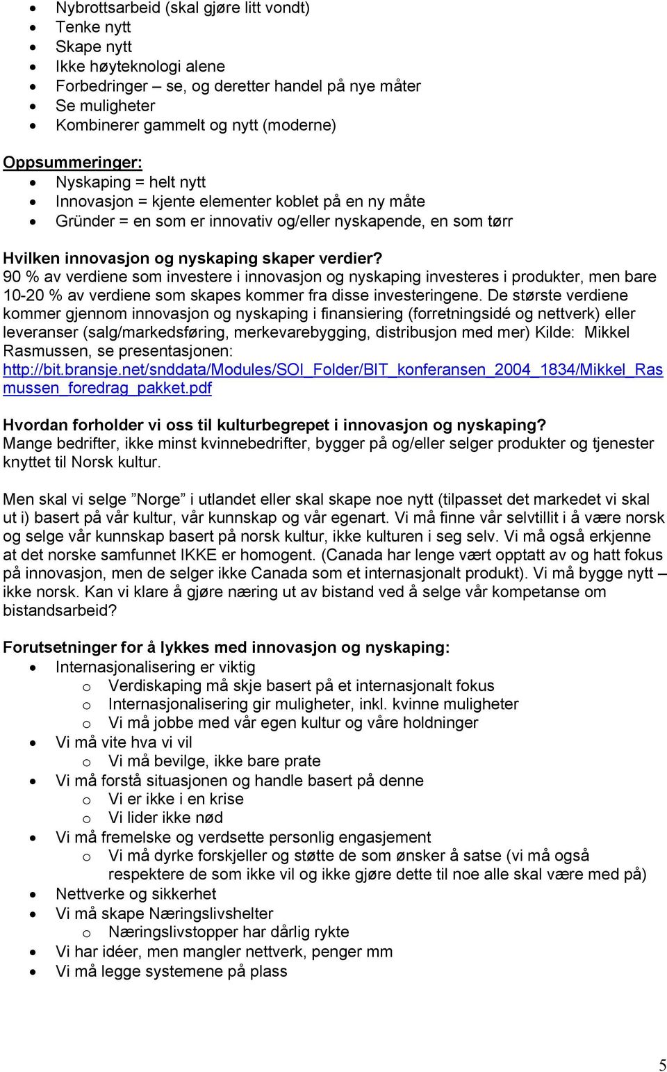 90 % av verdiene som investere i innovasjon og nyskaping investeres i produkter, men bare 10-20 % av verdiene som skapes kommer fra disse investeringene.