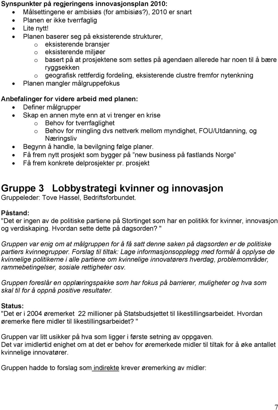 rettferdig fordeling, eksisterende clustre fremfor nytenkning Planen mangler målgruppefokus Anbefalinger for videre arbeid med planen: Definer målgrupper Skap en annen myte enn at vi trenger en krise