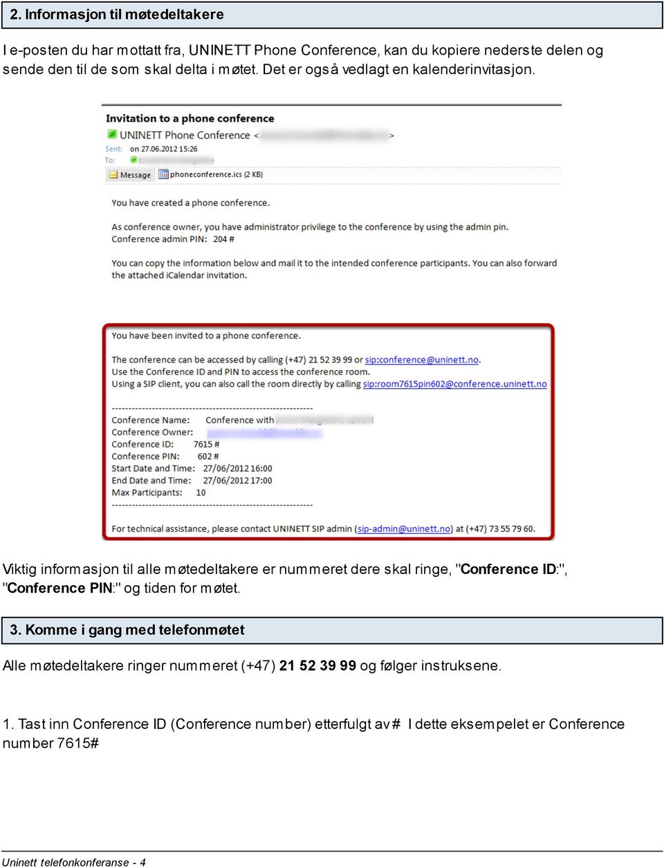 Viktig informasjon til alle møtedeltakere er nummeret dere skal ringe, "Conference ID:", "Conference PIN:" og tiden for møtet. 3.