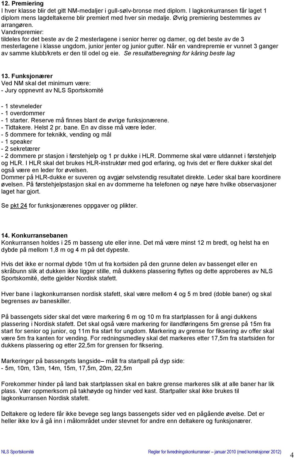 Vandrepremier: tildeles for det beste av de 2 mesterlagene i senior herrer og damer, og det beste av de 3 mesterlagene i klasse ungdom, junior jenter og junior gutter.