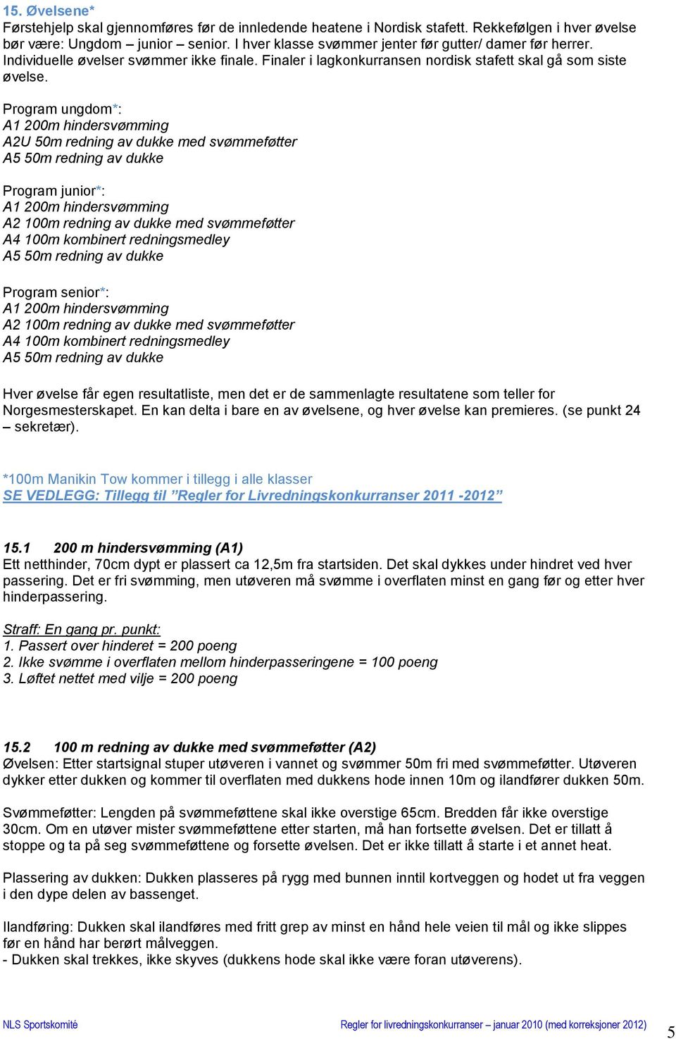 Program ungdom*: A1 200m hindersvømming A2U 50m redning av dukke med svømmeføtter A5 50m redning av dukke Program junior*: A1 200m hindersvømming A2 100m redning av dukke med svømmeføtter A4 100m