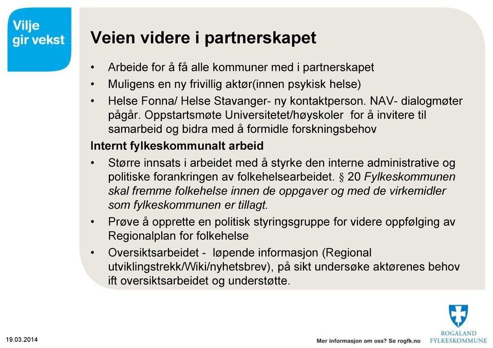 Oppstartsmøte Universitetet/høyskoler for å invitere til samarbeid og bidra med å formidle forskningsbehov Internt fylkeskommunalt arbeid Større innsats i arbeidet med å styrke den interne