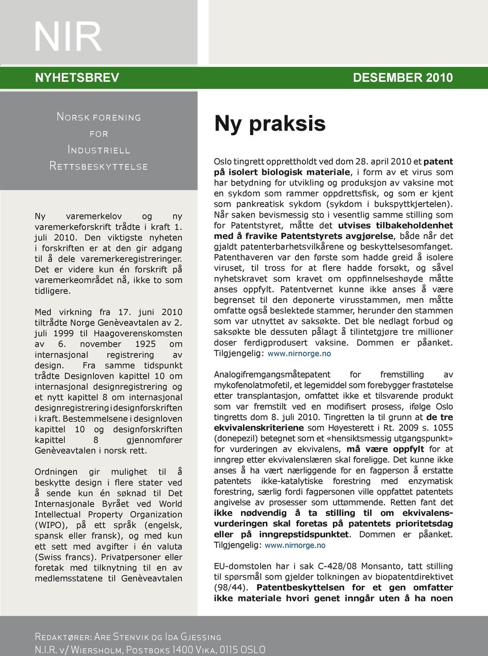 juni 2010 tiltrådte Norge Genèveavtalen av 2. juli 1999 til Haagoverenskomsten av 6. november 1925 om internasjonal registrering av design.