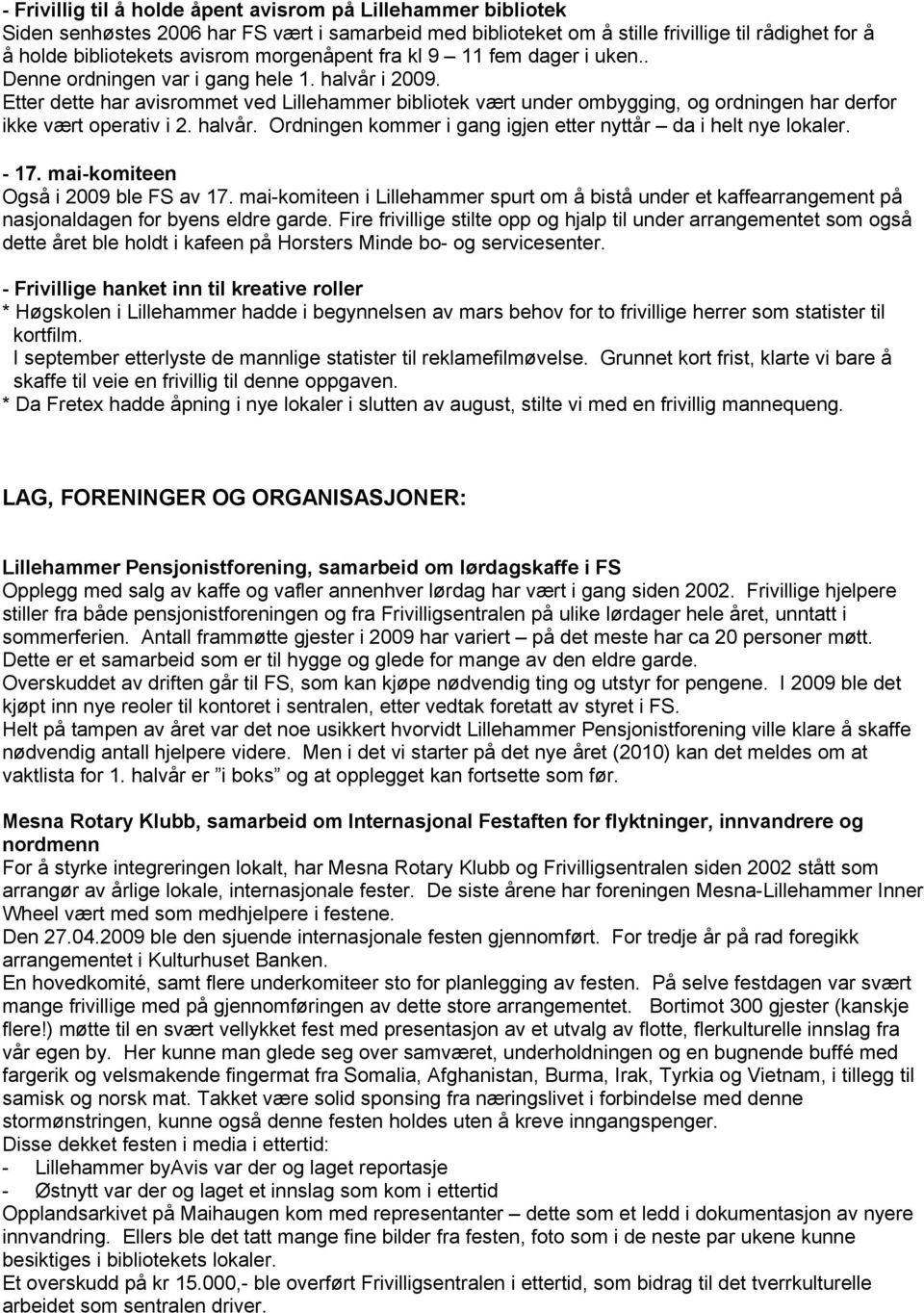 halvår. Ordningen kmmer i gang igjen etter nyttår da i helt nye lkaler. - 17. mai-kmiteen Også i 2009 ble FS av 17.