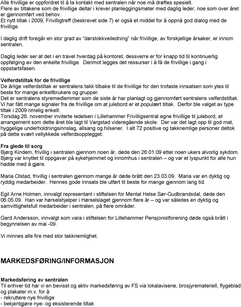 Et nytt tiltak i 2009, Frivilligtreff (beskrevet side 7) er gså et middel fr å ppnå gd dialg med de frivillige.