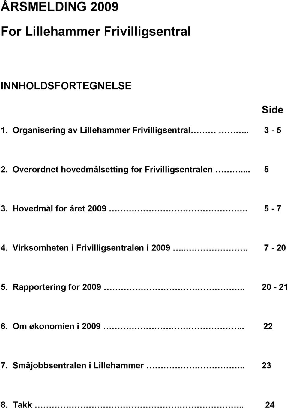 Overrdnet hvedmålsetting fr Frivilligsentralen... 5 3. Hvedmål fr året 2009. 5-7 4.