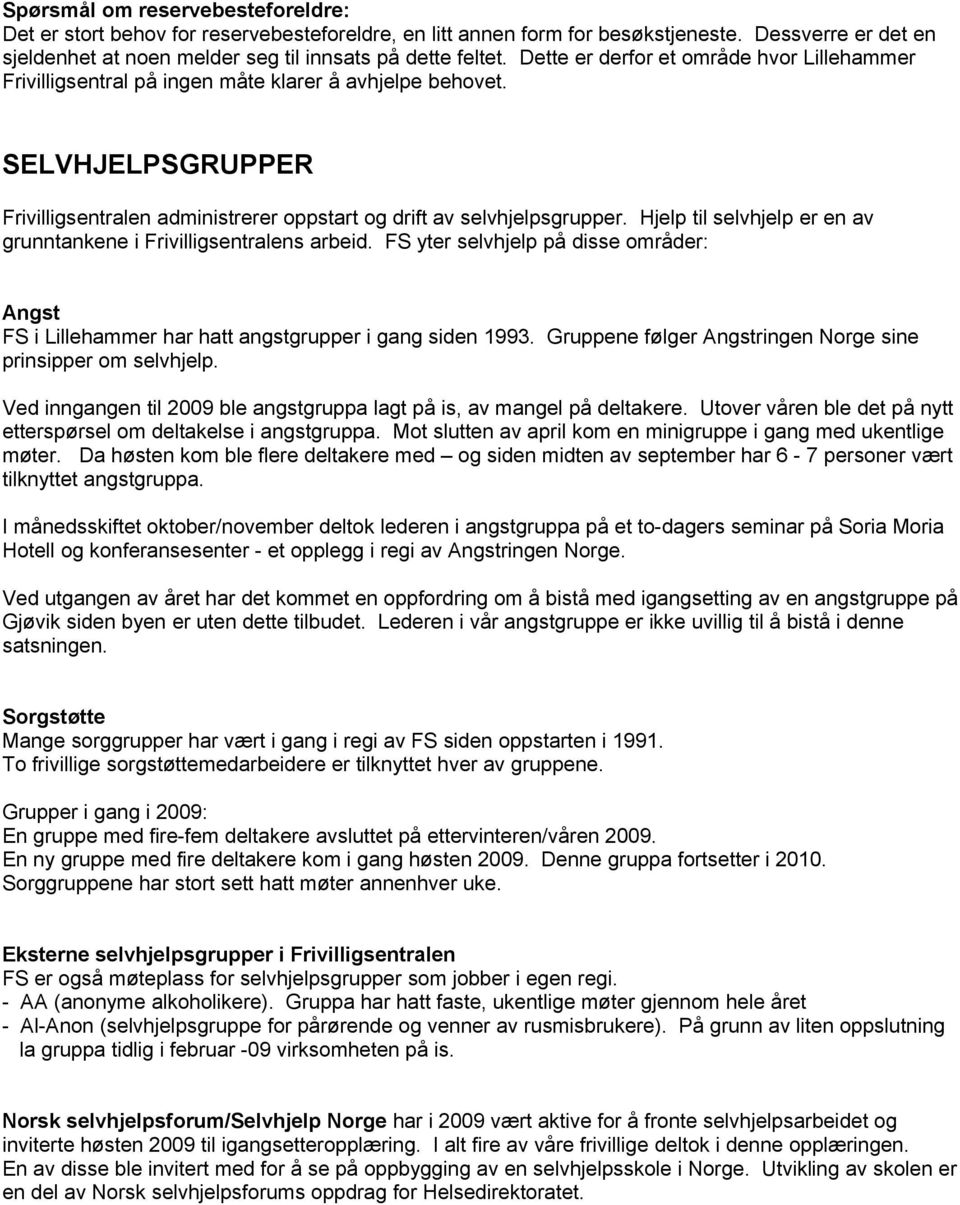 Hjelp til selvhjelp er en av grunntankene i Frivilligsentralens arbeid. FS yter selvhjelp på disse mråder: Angst FS i Lillehammer har hatt angstgrupper i gang siden 1993.