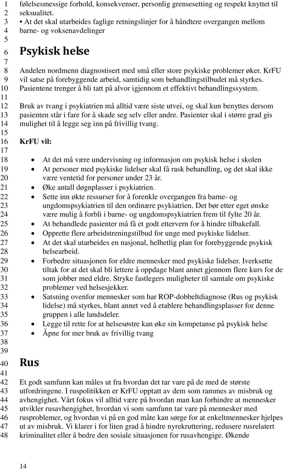 KrFU vil satse på forebyggende arbeid, samtidig som behandlingstilbudet må styrkes. Pasientene trenger å bli tatt på alvor igjennom et effektivt behandlingssystem.