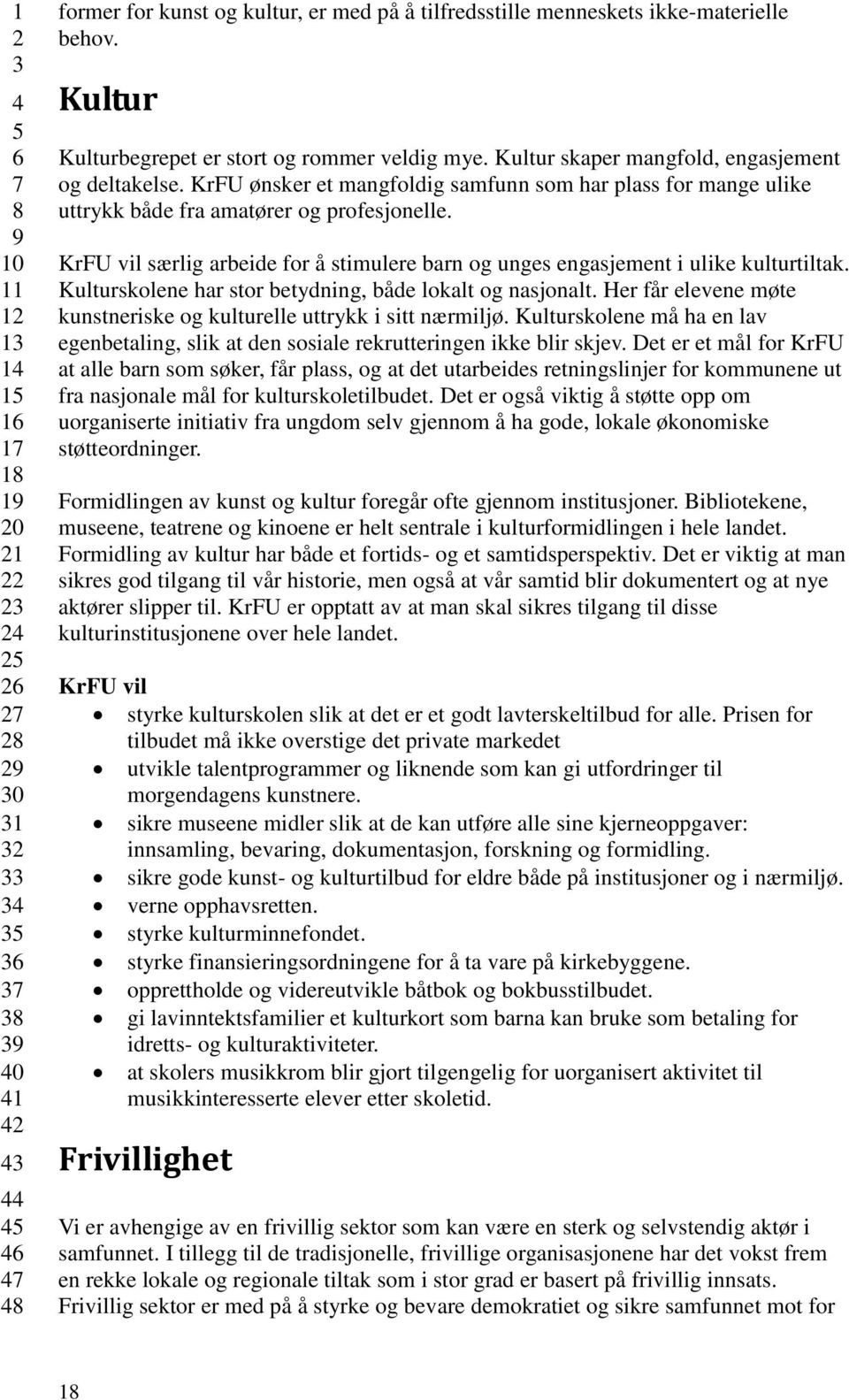 særlig arbeide for å stimulere barn og unges engasjement i ulike kulturtiltak. Kulturskolene har stor betydning, både lokalt og nasjonalt.