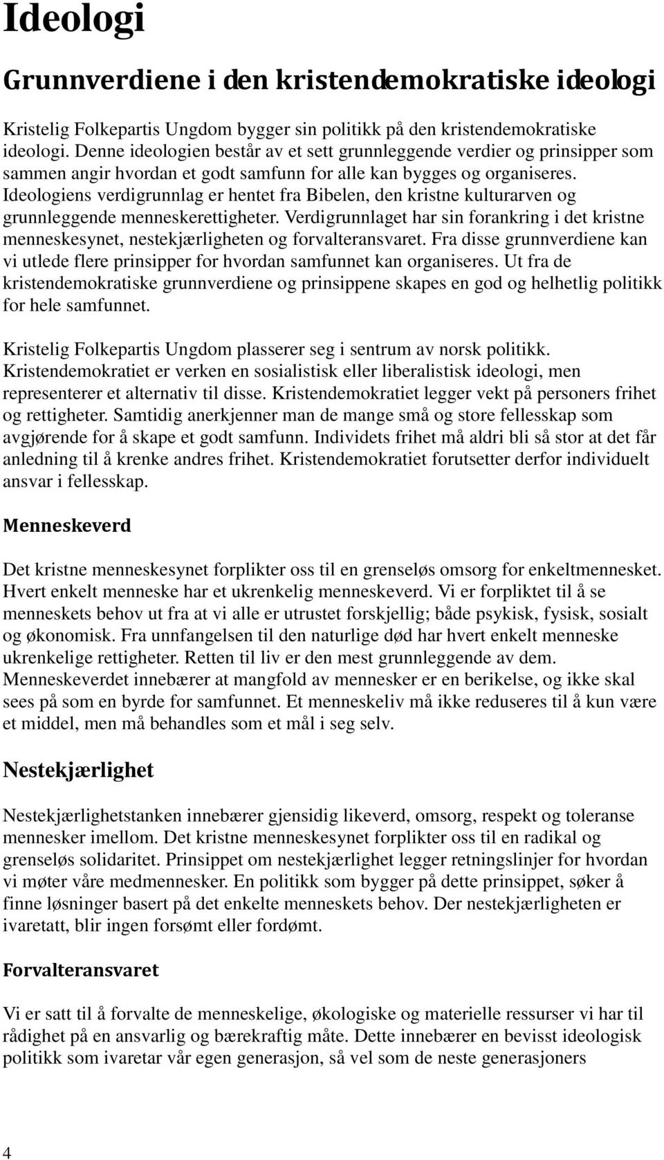 Ideologiens verdigrunnlag er hentet fra Bibelen, den kristne kulturarven og grunnleggende menneskerettigheter.