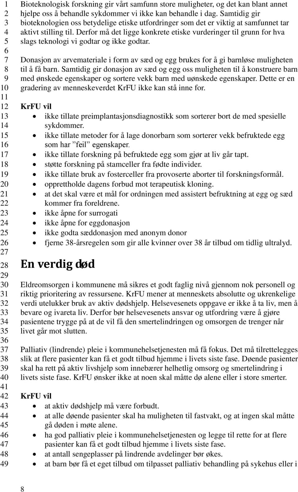 Derfor må det ligge konkrete etiske vurderinger til grunn for hva slags teknologi vi godtar og ikke godtar.