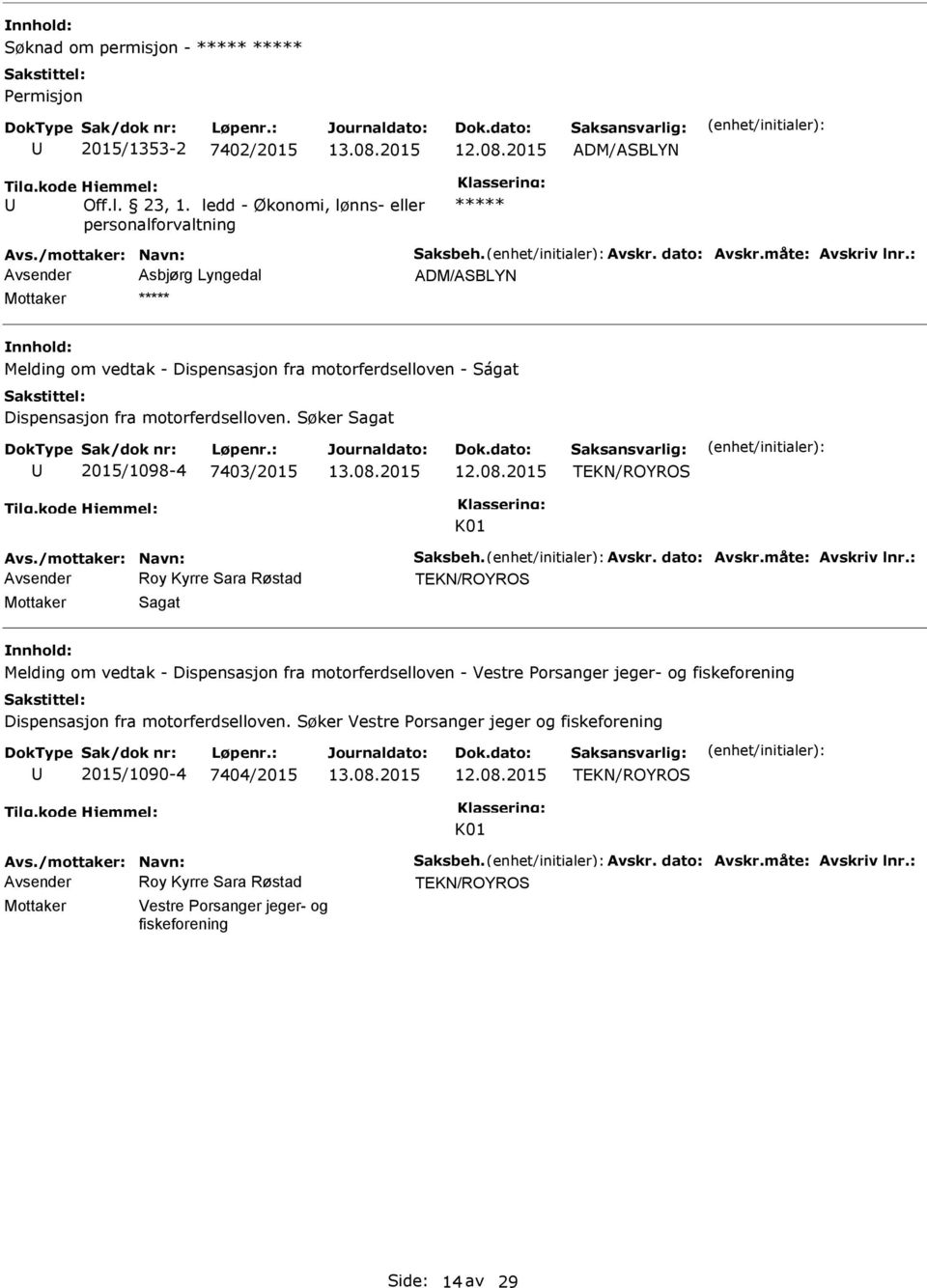 Søker Sagat 2015/1098-4 7403/2015 Sagat Melding om vedtak - Dispensasjon fra motorferdselloven - Vestre Porsanger jeger- og