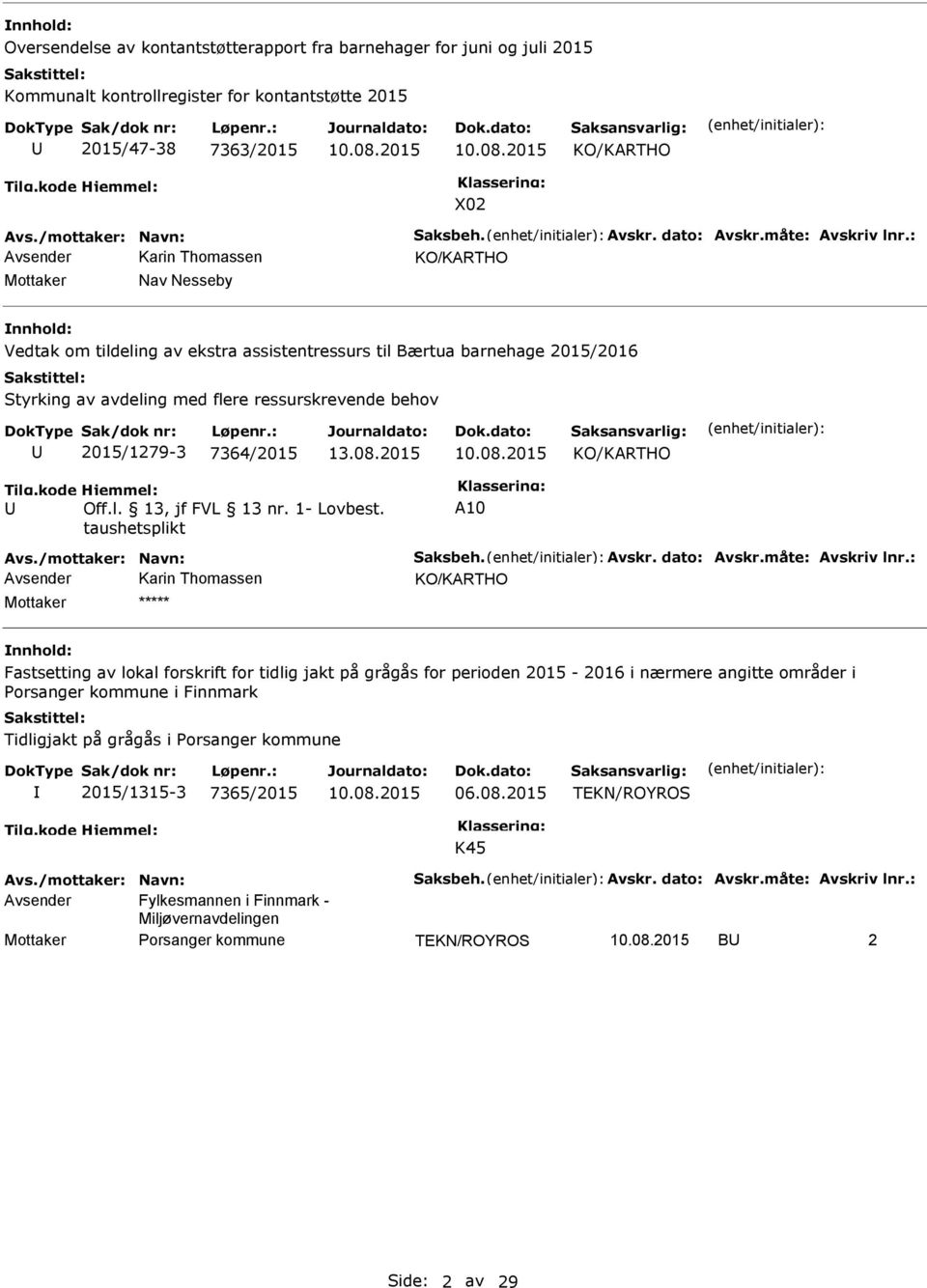2015 KO/KARTHO X02 Avsender Karin Thomassen KO/KARTHO Nav Nesseby Vedtak om tildeling av ekstra assistentressurs til Bærtua barnehage 2015/2016 Styrking av avdeling med flere ressurskrevende behov
