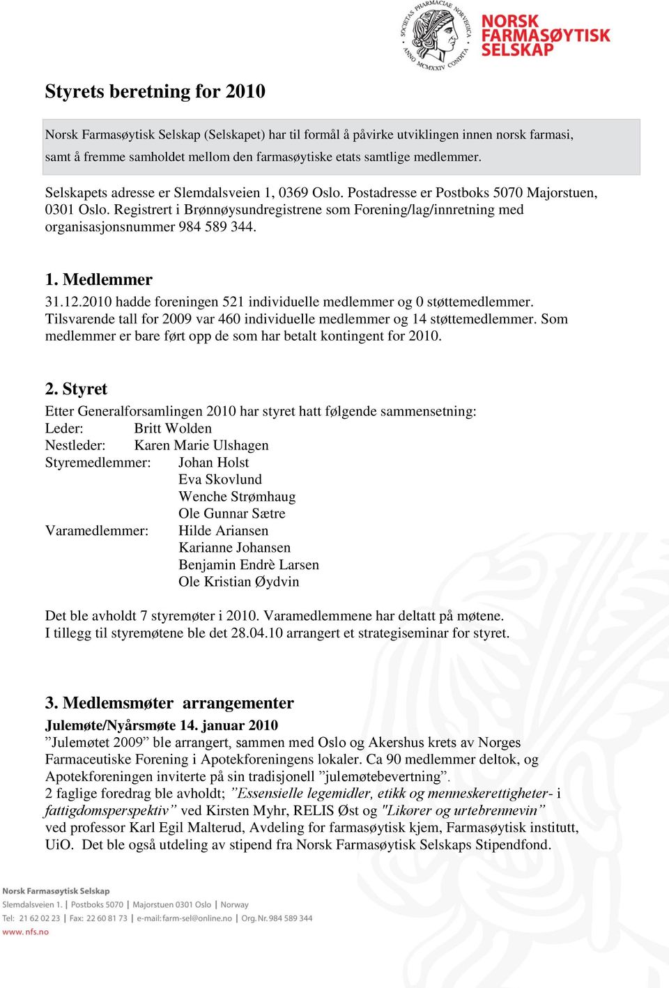 Registrert i Brønnøysundregistrene som Forening/lag/innretning med organisasjonsnummer 984 589 344. 1. Medlemmer 31.12.2010 hadde foreningen 521 individuelle medlemmer og 0 støttemedlemmer.