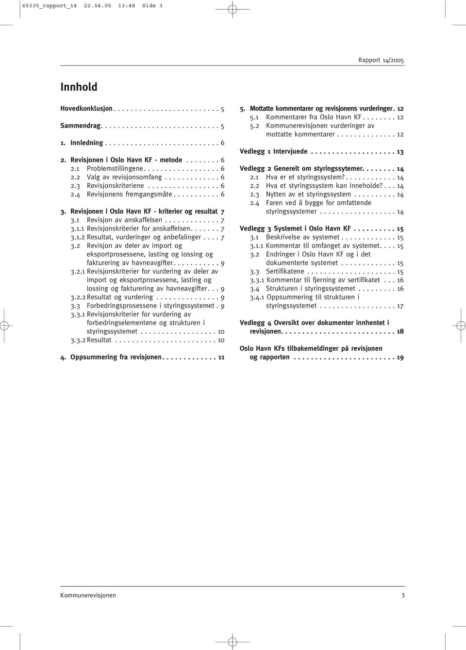 .......... 6 3. Revisjonen i Oslo Havn KF - kriterier og resultat 7 3.1 Revisjon av anskaffelsen............. 7 3.1.1 Revisjonskriterier for anskaffelsen....... 7 3.1.2 Resultat, vurderinger og anbefalinger.