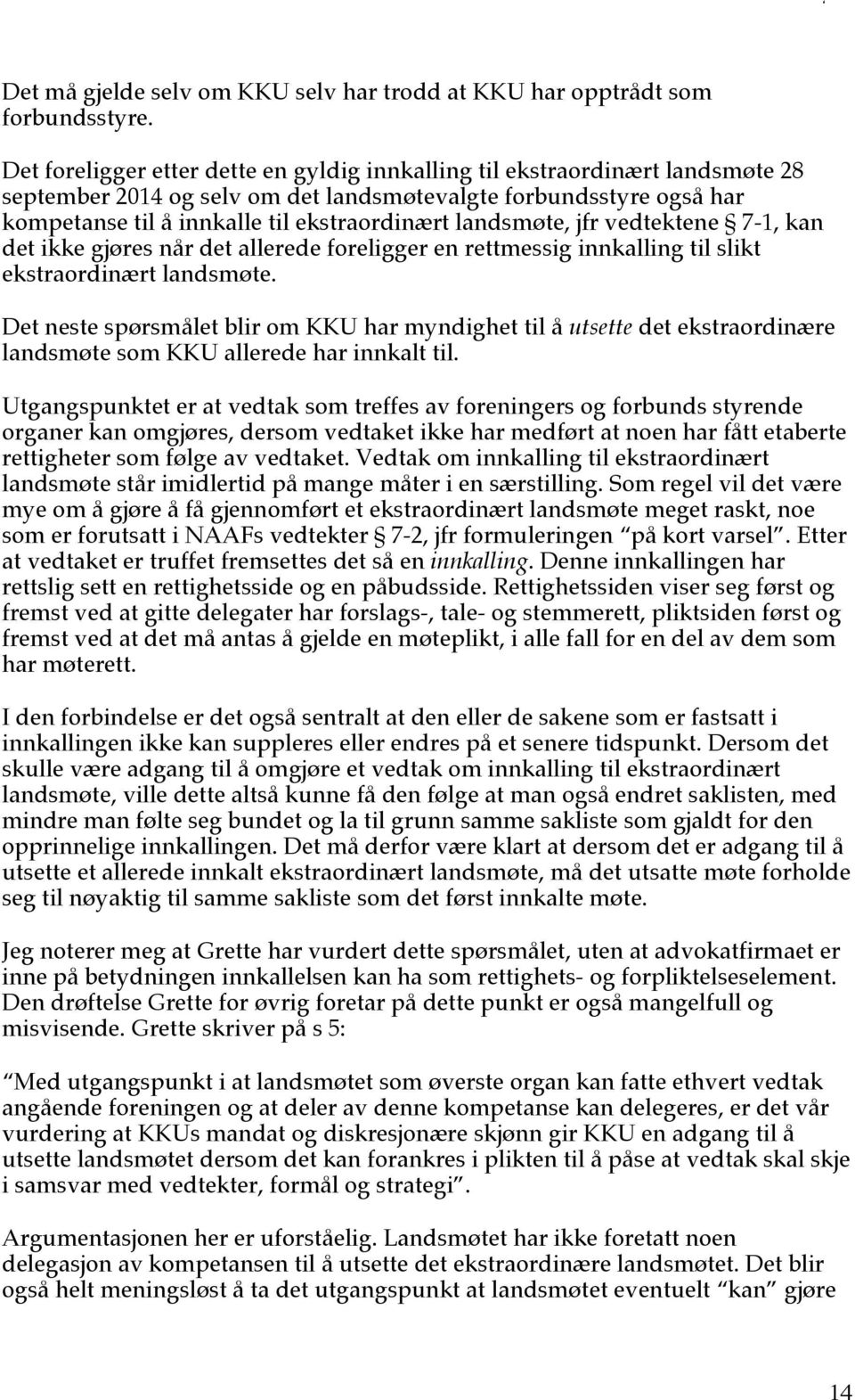 landsmøte, jfr vedtektene 7-1, kan det ikke gjøres når det allerede foreligger en rettmessig innkalling til slikt ekstraordinært landsmøte.