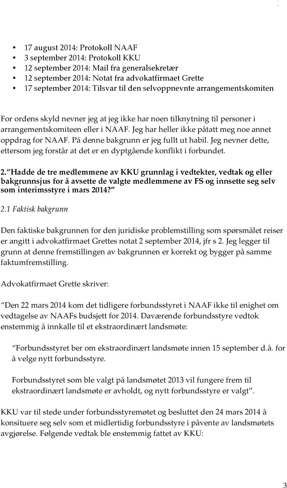 Jeg har heller ikke påtatt meg noe annet oppdrag for NAAF. På denne bakgrunn er jeg fullt ut habil. Jeg nevner dette, ettersom jeg forstår at det er en dyptgående konflikt i forbundet. 2.