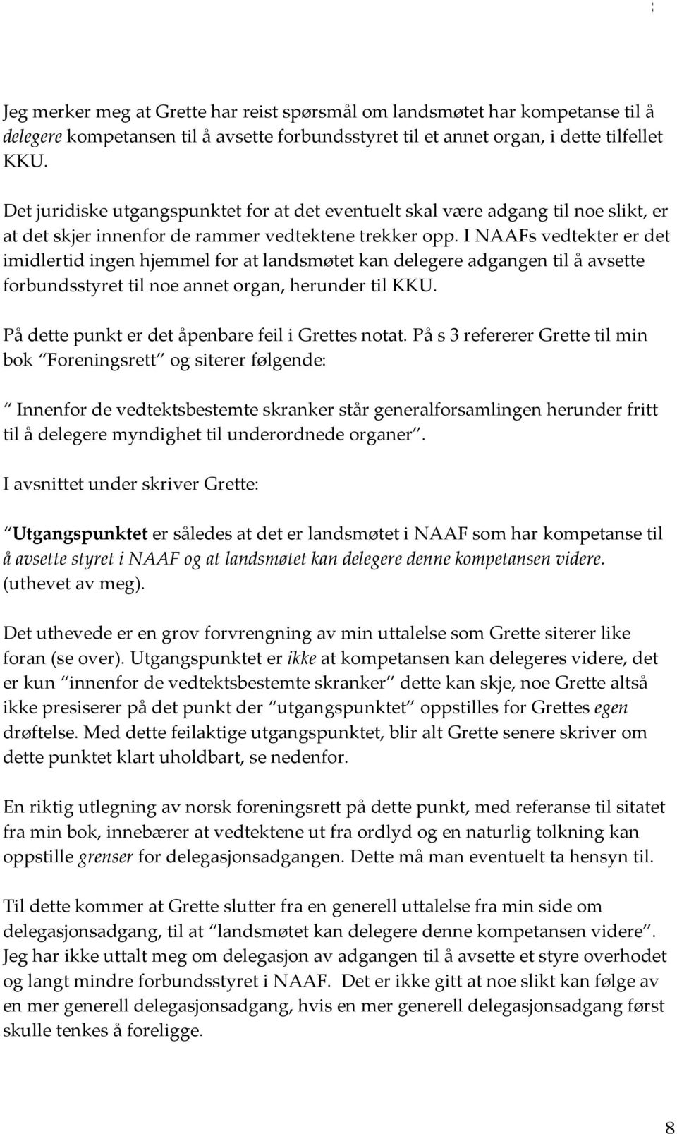 I NAAFs vedtekter er det imidlertid ingen hjemmel for at landsmøtet kan delegere adgangen til å avsette forbundsstyret til noe annet organ, herunder til KKU.