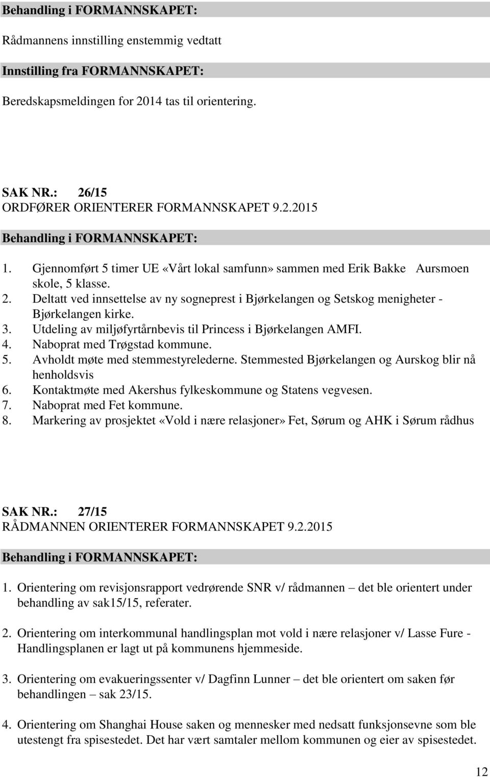 Utdeling av miljøfyrtårnbevis til Princess i Bjørkelangen AMFI. 4. Naboprat med Trøgstad kommune. 5. Avholdt møte med stemmestyrelederne. Stemmested Bjørkelangen og Aurskog blir nå henholdsvis 6.