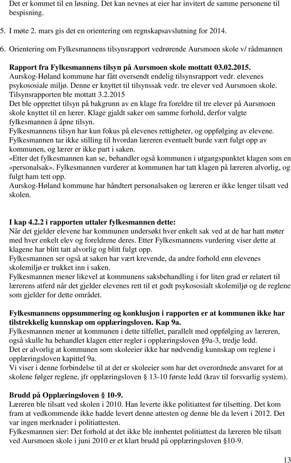 Aurskog-Høland kommune har fått oversendt endelig tilsynsrapport vedr. elevenes psykososiale miljø. Denne er knyttet til tilsynssak vedr. tre elever ved Aursmoen skole. Tilsynsrapporten ble mottatt 3.