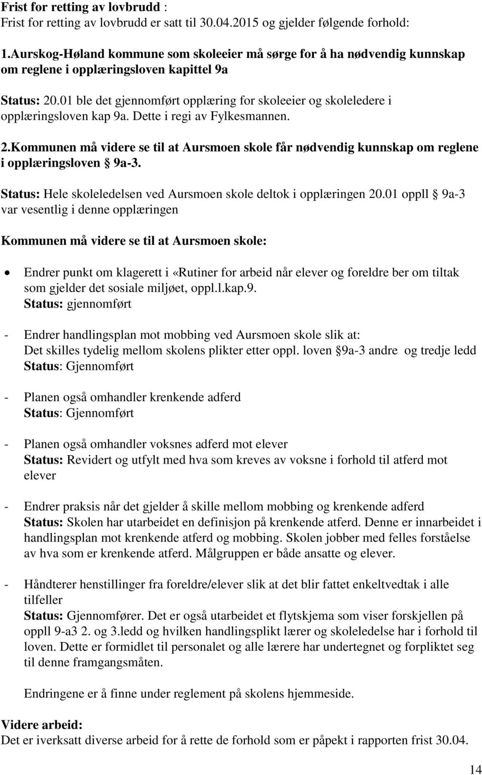 01 ble det gjennomført opplæring for skoleeier og skoleledere i opplæringsloven kap 9a. Dette i regi av Fylkesmannen. 2.