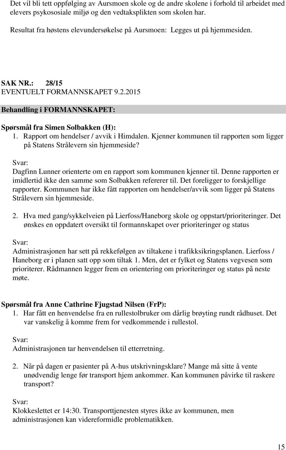 Rapport om hendelser / avvik i Himdalen. Kjenner kommunen til rapporten som ligger på Statens Strålevern sin hjemmeside? Svar: Dagfinn Lunner orienterte om en rapport som kommunen kjenner til.