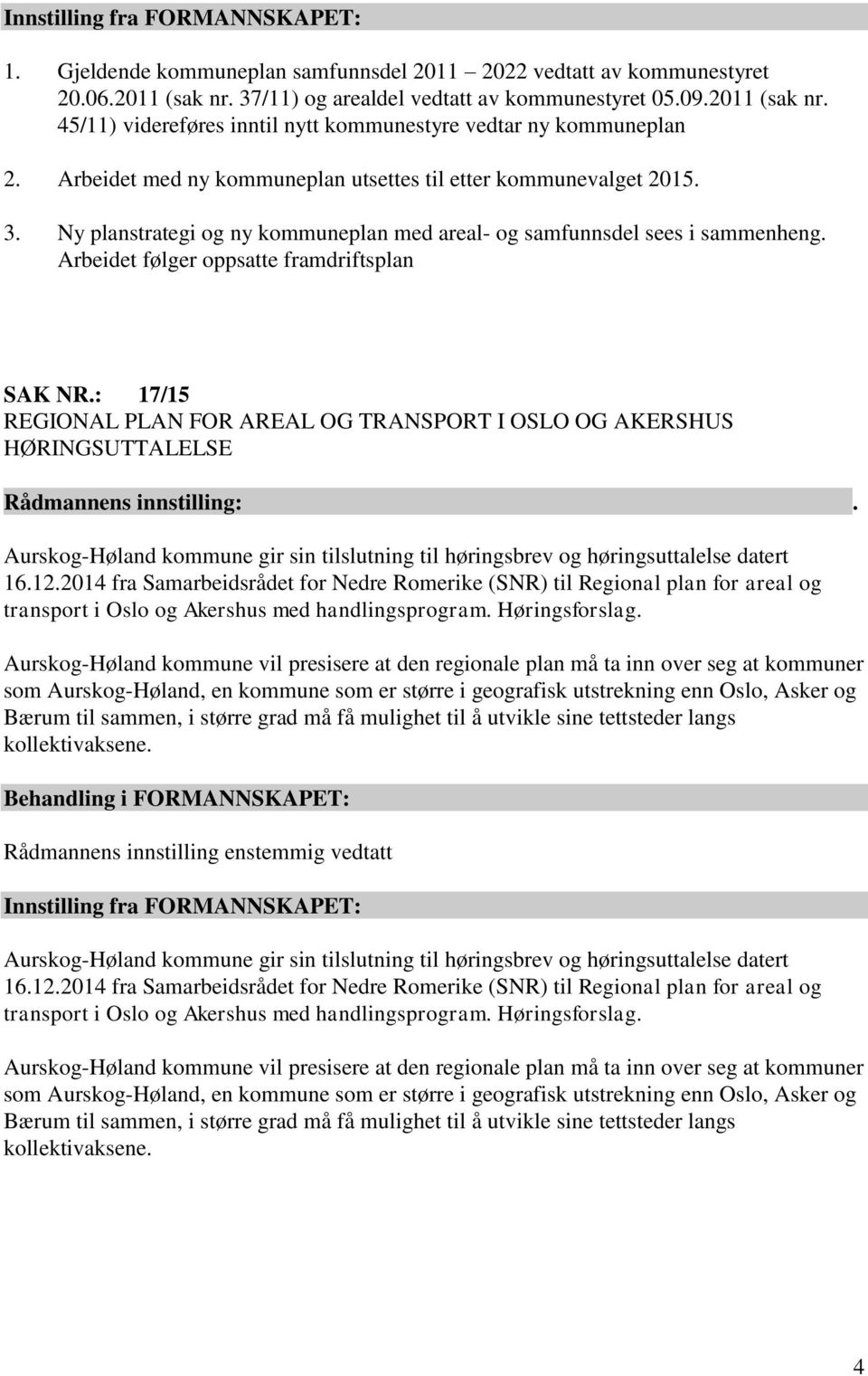 : 17/15 REGIONAL PLAN FOR AREAL OG TRANSPORT I OSLO OG AKERSHUS HØRINGSUTTALELSE Aurskog-Høland kommune gir sin tilslutning til høringsbrev og høringsuttalelse datert 16.12.