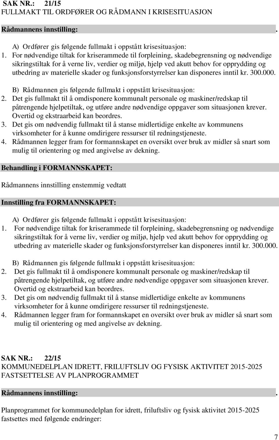 materielle skader og funksjonsforstyrrelser kan disponeres inntil kr. 300.000. B) Rådmannen gis følgende fullmakt i oppstått krisesituasjon: 2.