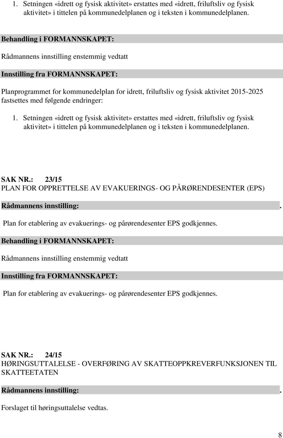 : 23/15 PLAN FOR OPPRETTELSE AV EVAKUERINGS- OG PÅRØRENDESENTER (EPS) Plan for etablering av evakuerings- og pårørendesenter EPS godkjennes.