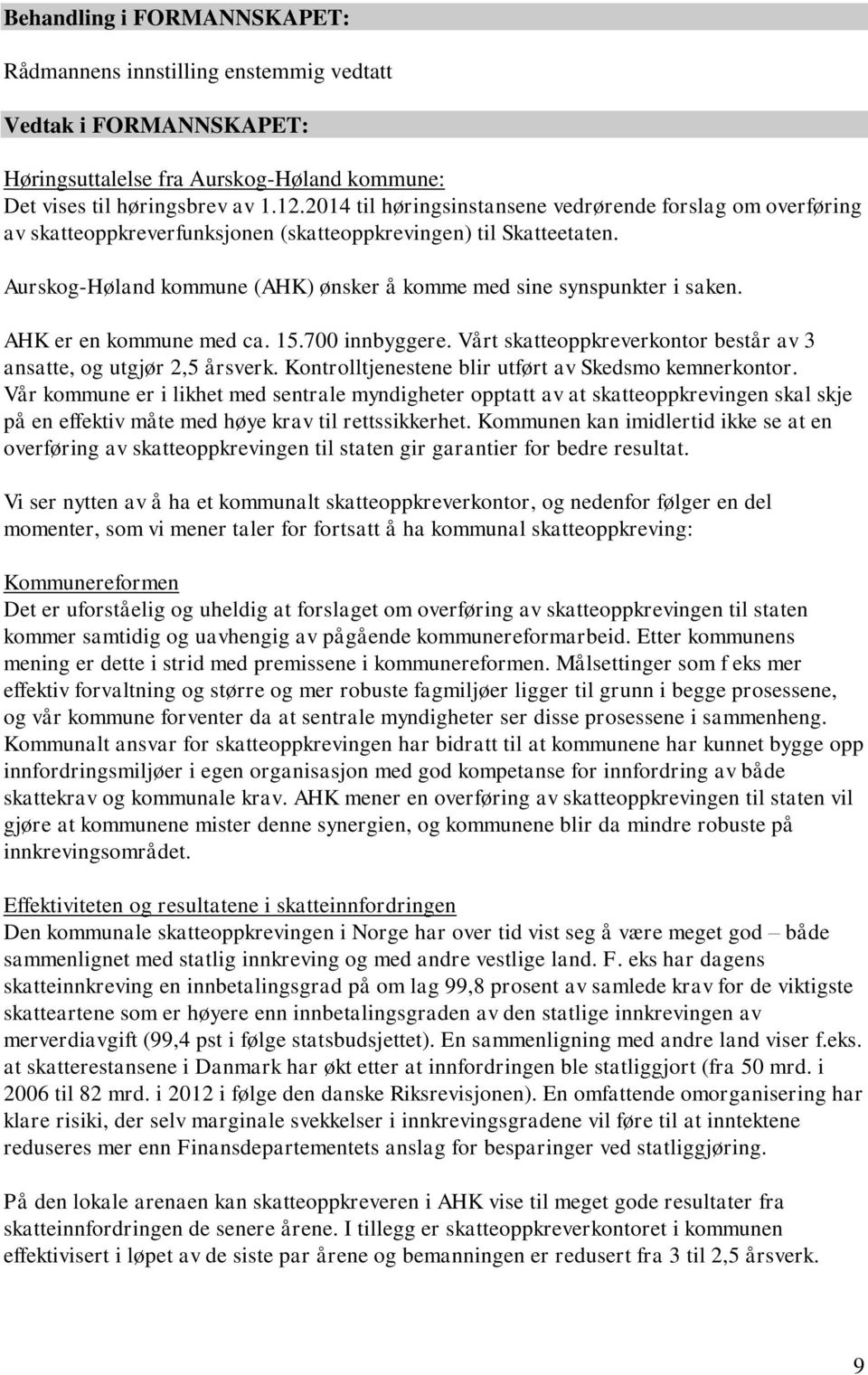 Aurskog-Høland kommune (AHK) ønsker å komme med sine synspunkter i saken. AHK er en kommune med ca. 15.700 innbyggere. Vårt skatteoppkreverkontor består av 3 ansatte, og utgjør 2,5 årsverk.