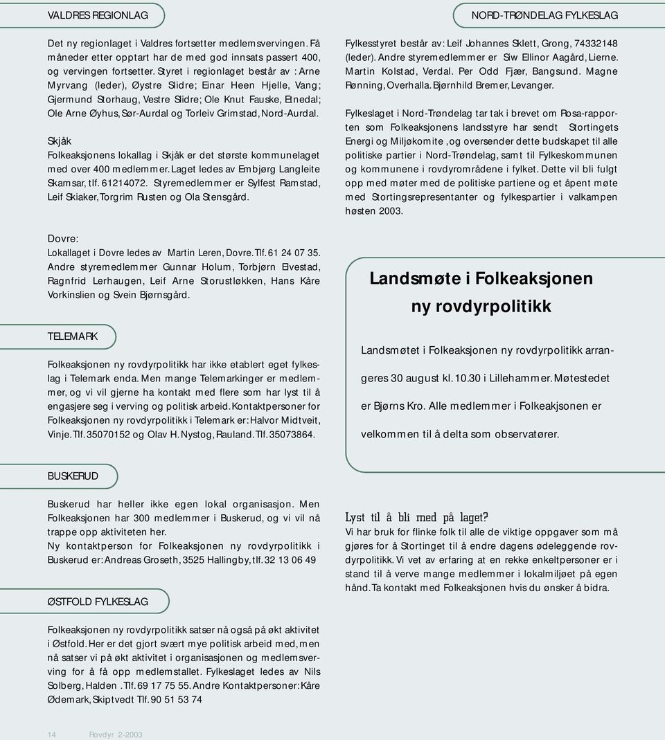 Grimstad, Nord-Aurdal. Skjåk Folkeaksjonens lokallag i Skjåk er det største kommunelaget med over 400 medlemmer. Laget ledes av Embjørg Langleite Skamsar, tlf. 61214072.