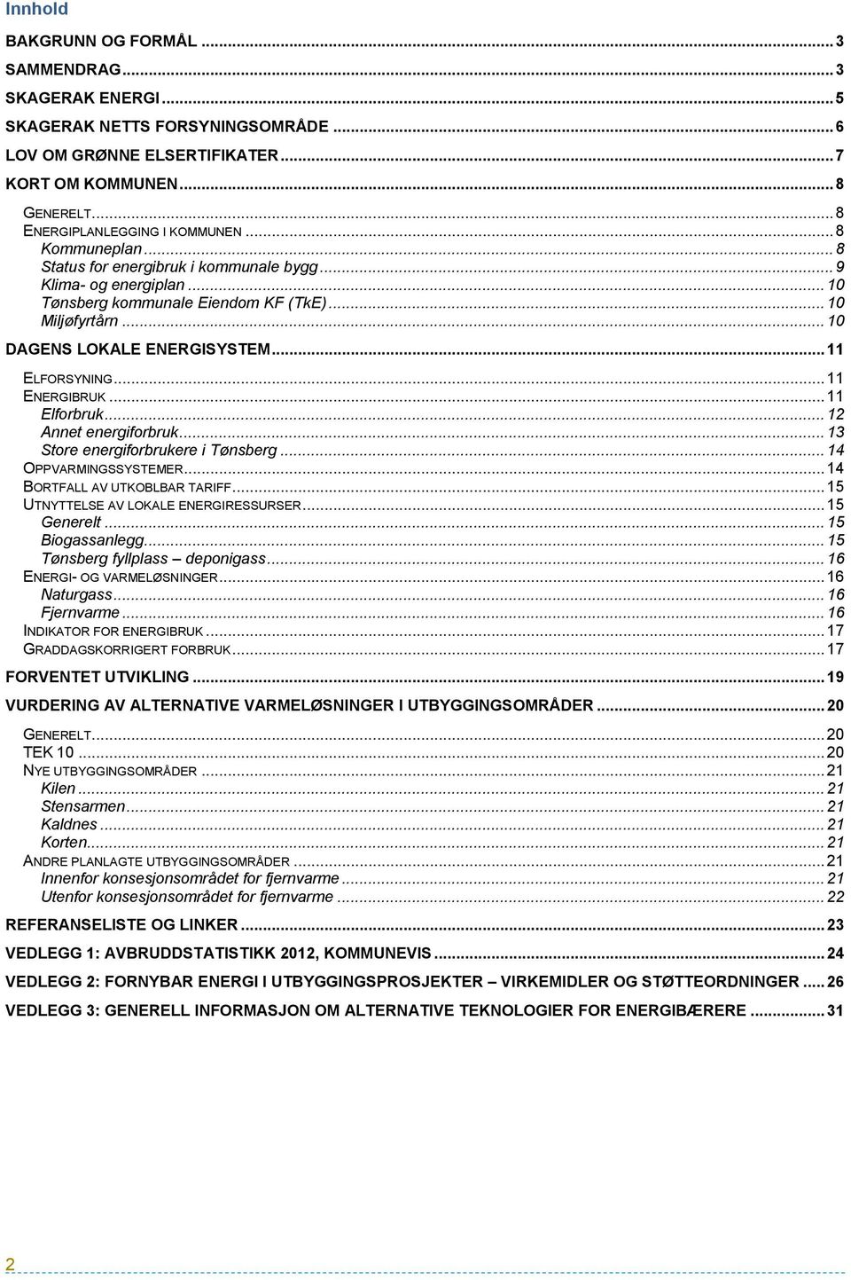 .. 10 DAGENS LOKALE ENERGISYSTEM... 11 ELFORSYNING... 11 ENERGIBRUK... 11 Elforbruk... 12 Annet energiforbruk... 13 Store energiforbrukere i Tønsberg... 14 OPPVARMINGSSYSTEMER.