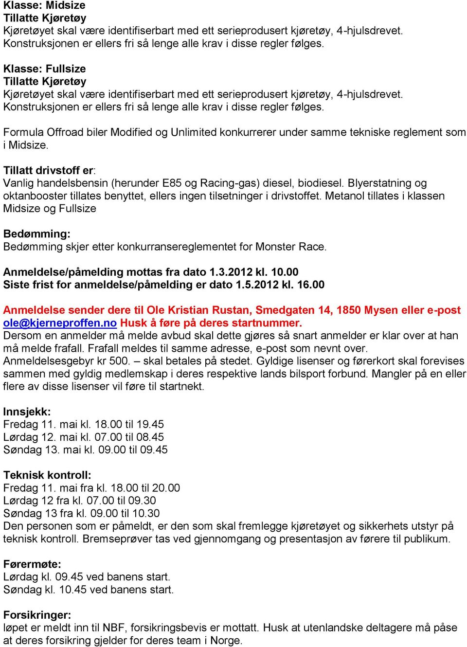 Formula Offroad biler Modified og Unlimited konkurrerer under samme tekniske reglement som i Midsize. Tillatt drivstoff er: Vanlig handelsbensin (herunder E85 og Racing-gas) diesel, biodiesel.