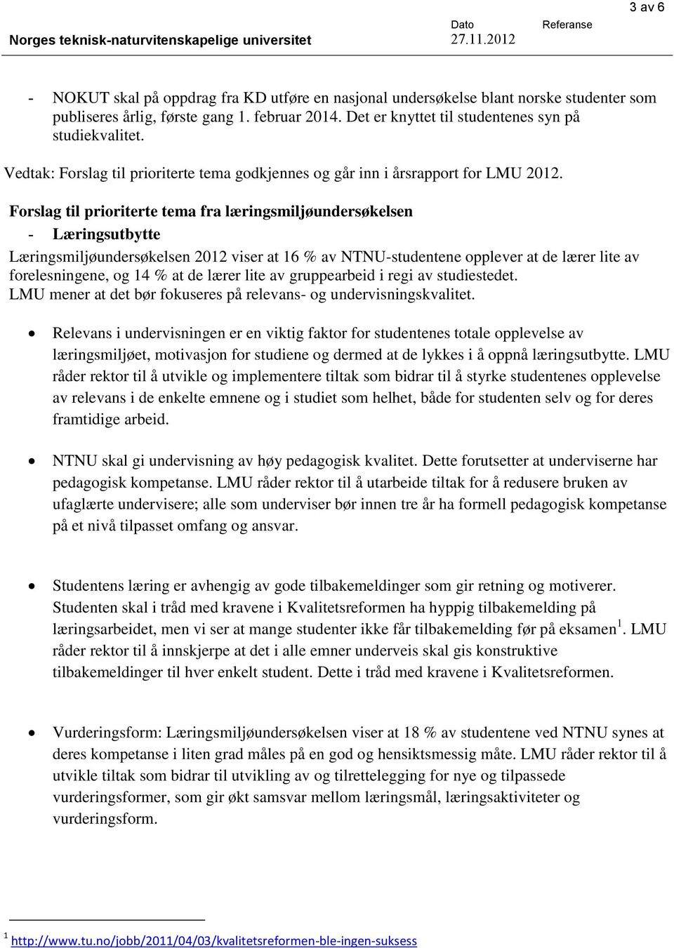 Forslag til prioriterte tema fra læringsmiljøundersøkelsen - Læringsutbytte Læringsmiljøundersøkelsen 2012 viser at 16 % av NTNU-studentene opplever at de lærer lite av forelesningene, og 14 % at de