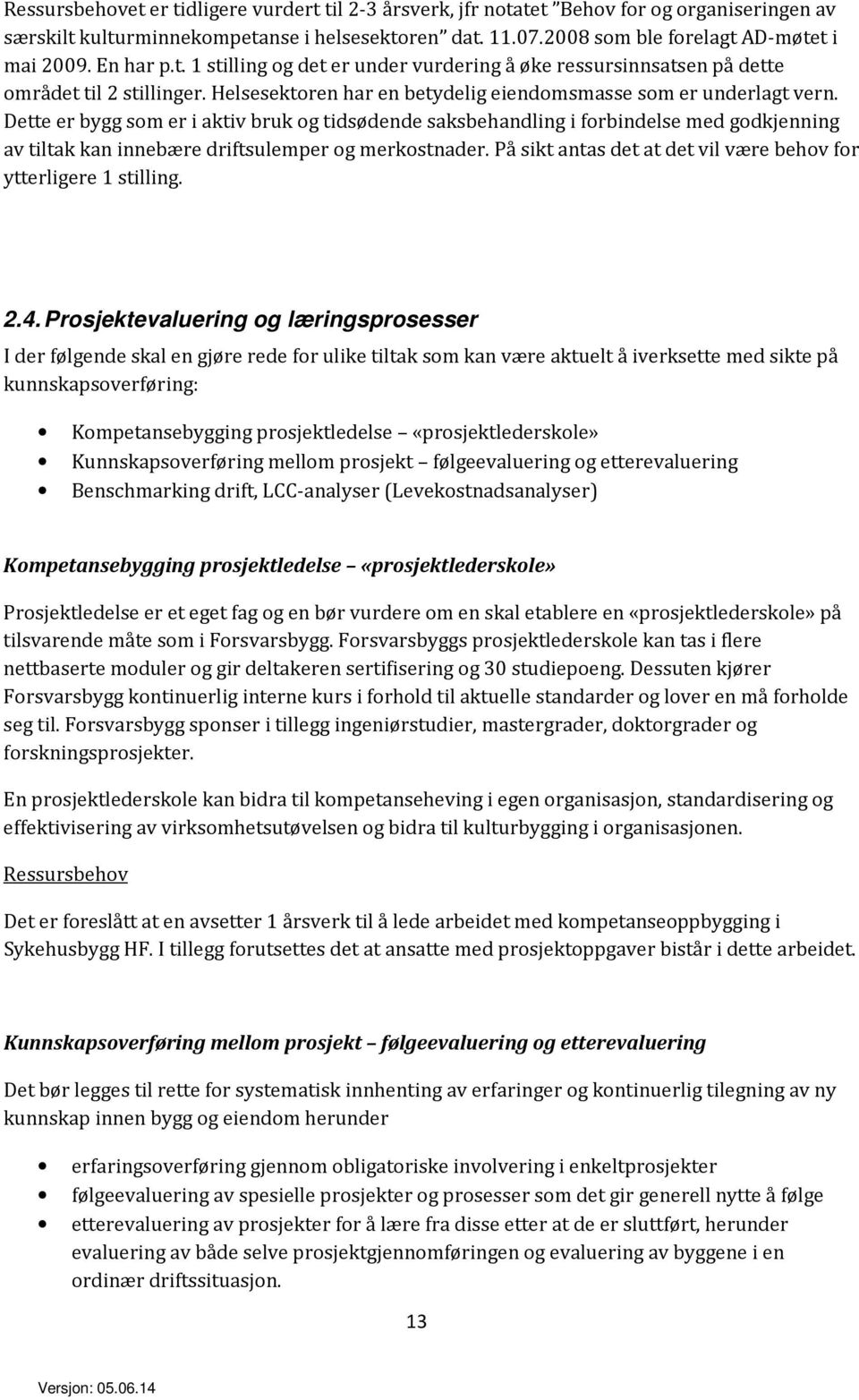 Dette er bygg som er i aktiv bruk og tidsødende saksbehandling i forbindelse med godkjenning av tiltak kan innebære driftsulemper og merkostnader.