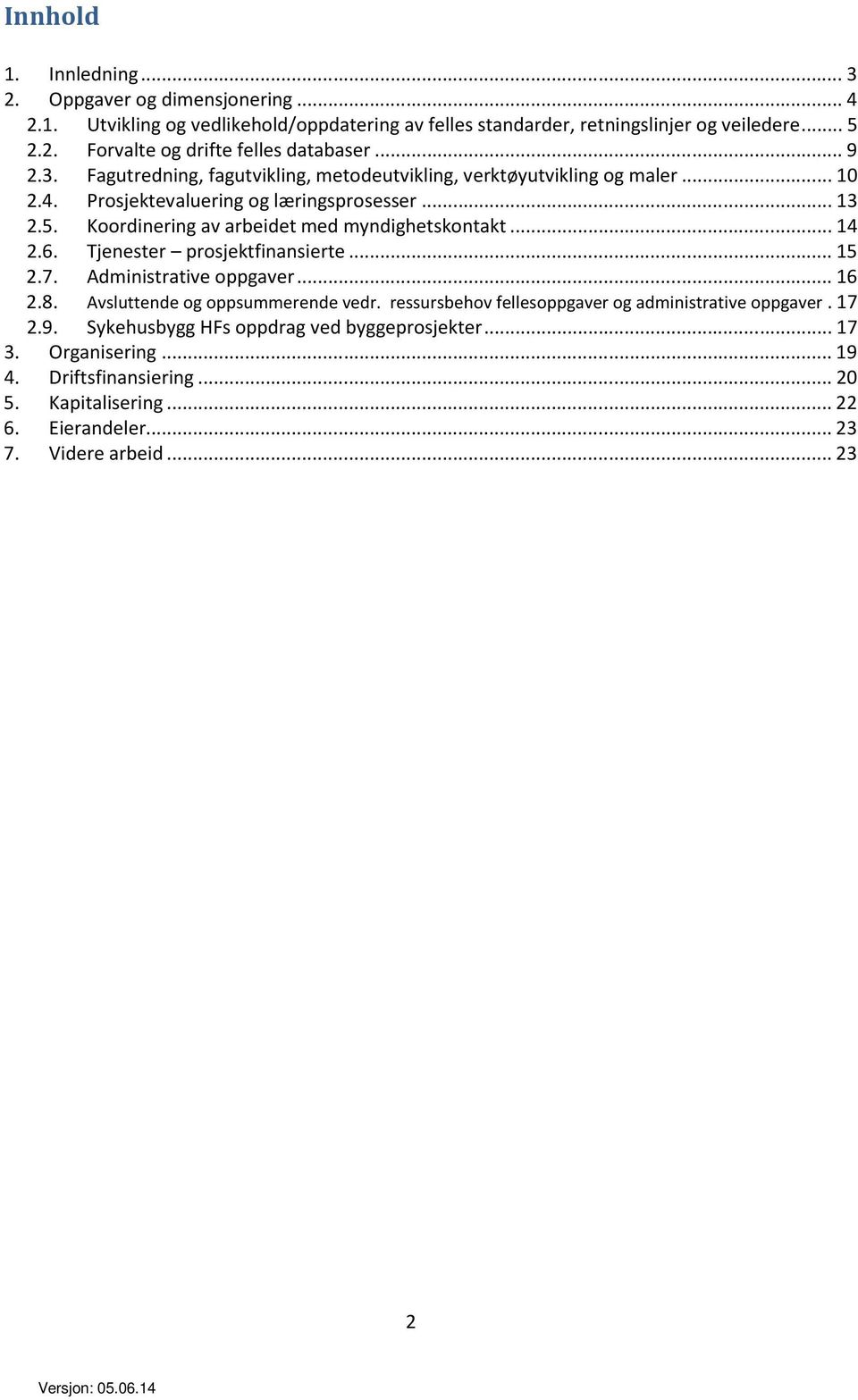 Koordinering av arbeidet med myndighetskontakt... 14 2.6. Tjenester prosjektfinansierte... 15 2.7. Administrative oppgaver... 16 2.8. Avsluttende og oppsummerende vedr.