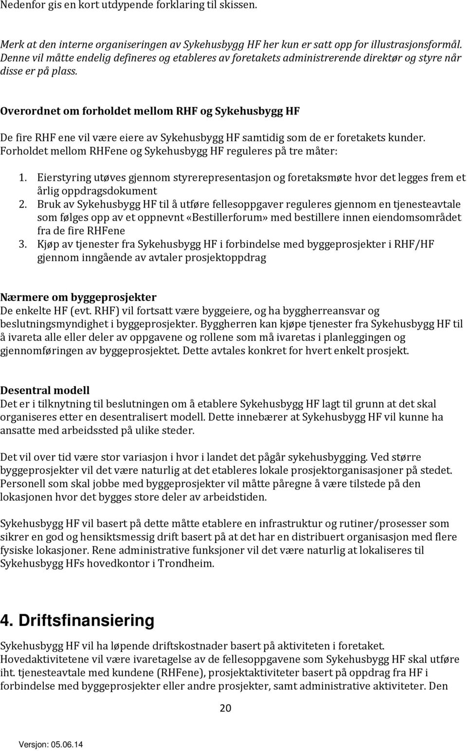 Overordnet om forholdet mellom RHF og Sykehusbygg HF De fire RHF ene vil være eiere av Sykehusbygg HF samtidig som de er foretakets kunder.