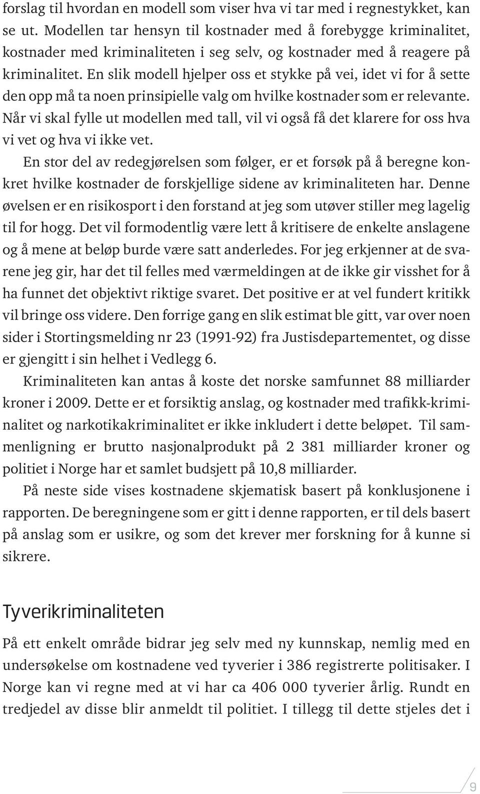 En slik modell hjelper oss et stykke på vei, idet vi for å sette den opp må ta noen prinsipielle valg om hvilke kostnader som er relevante.