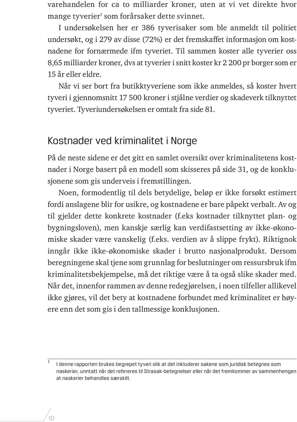 Til sammen koster alle tyverier oss 8,65 milliarder kroner, dvs at tyverier i snitt koster kr 2 200 pr borger som er 15 år eller eldre.