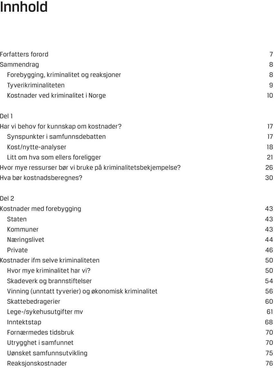 30 Del 2 Kostnader med forebygging 43 Staten 43 Kommuner 43 Næringslivet 44 Private 46 Kostnader ifm selve kriminaliteten 50 Hvor mye kriminalitet har vi?