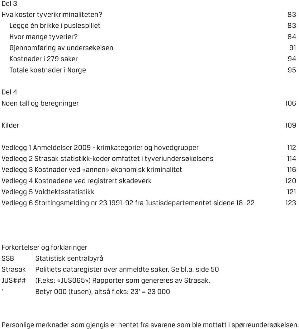 Vedlegg 2 Strasak statistikk-koder omfattet i tyveriundersøkelsens 114 Vedlegg 3 Kostnader ved «annen» økonomisk kriminalitet 116 Vedlegg 4 Kostnadene ved registrert skadeverk 120 Vedlegg 5