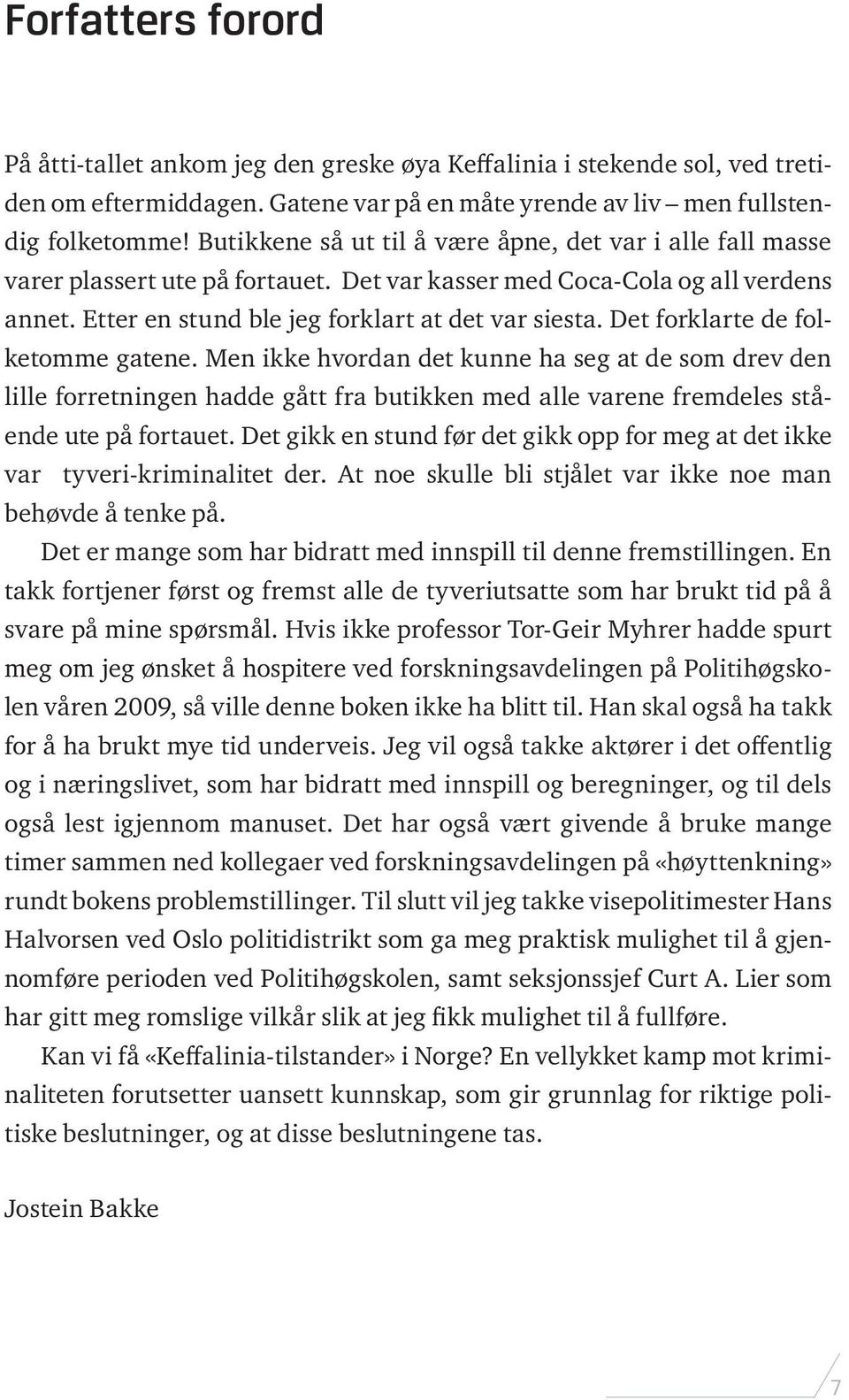 Det forklarte de folketomme gatene. Men ikke hvordan det kunne ha seg at de som drev den lille forretningen hadde gått fra butikken med alle varene fremdeles stående ute på fortauet.